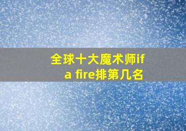 全球十大魔术师if a fire排第几名